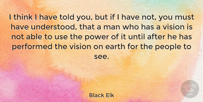 Black Elk Quote About Men, Thinking, People: I Think I Have Told...