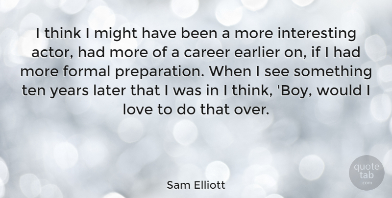 Sam Elliott Quote About Thinking, Boys, Years: I Think I Might Have...