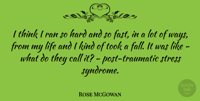 Rose McGowan Quote About Stress, Fall, Thinking: I Think I Ran So...