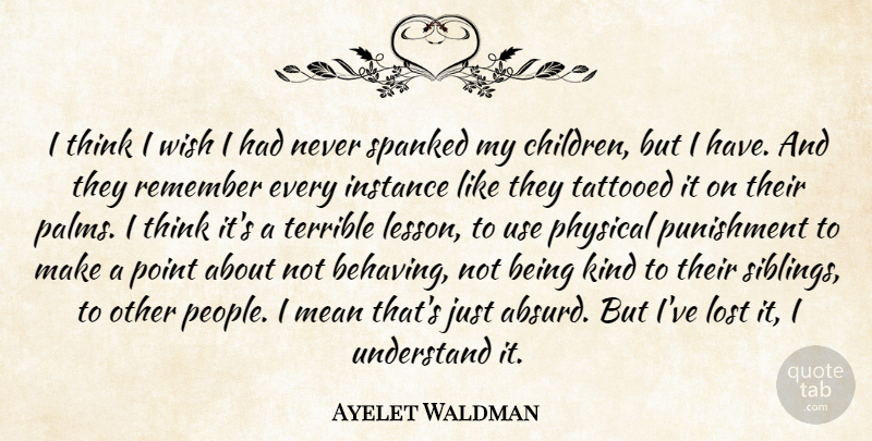 Ayelet Waldman Quote About Children, Sibling, Mean: I Think I Wish I...
