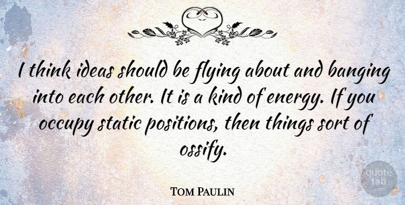 Tom Paulin Quote About Thinking, Ideas, Flying: I Think Ideas Should Be...