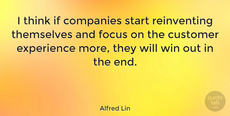 Alfred Lin Quote About Companies, Customer, Experience, Start, Themselves: I Think If Companies Start...