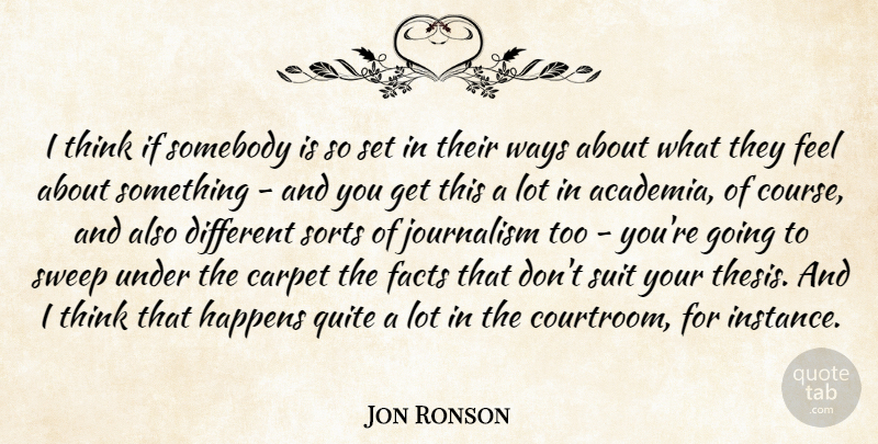 Jon Ronson Quote About Thinking, Academia, Different: I Think If Somebody Is...