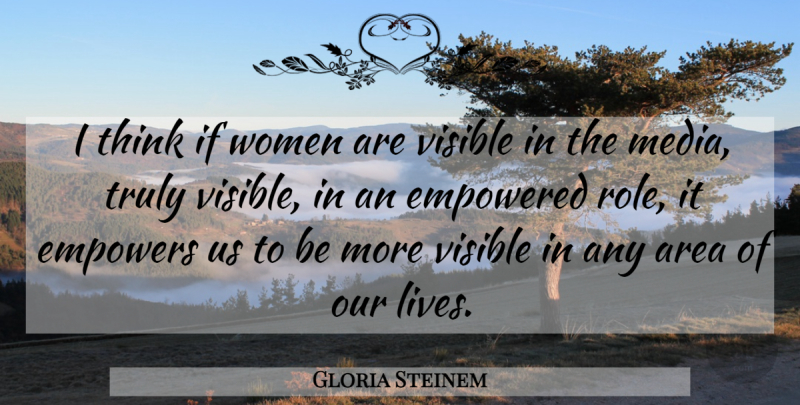 Gloria Steinem Quote About Area, Empowered, Empowers, Truly, Visible: I Think If Women Are...