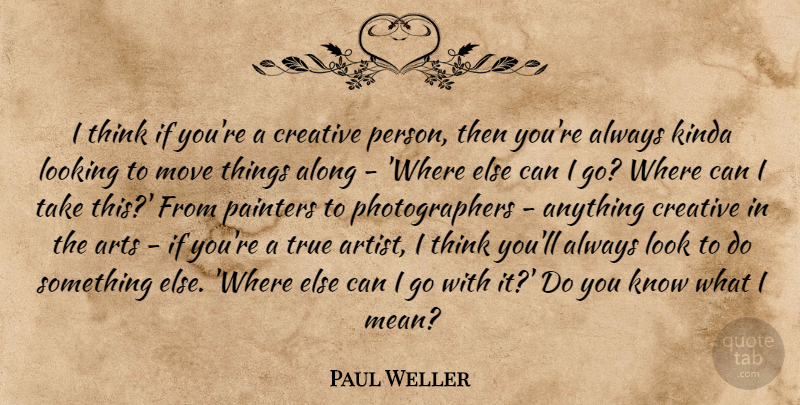 Paul Weller Quote About Art, Moving, Mean: I Think If Youre A...