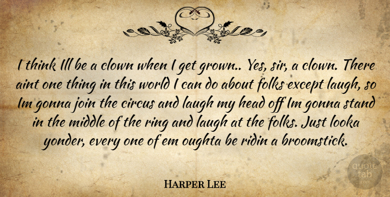 Harper Lee Quote About Circus, Clown, Except, Folks, Gonna: I Think Ill Be A...
