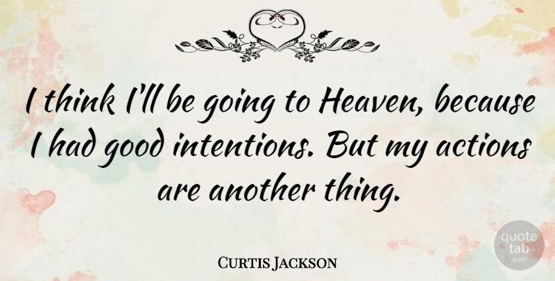 Curtis Jackson Quote About Thinking, Heaven, Action: I Think Ill Be Going...