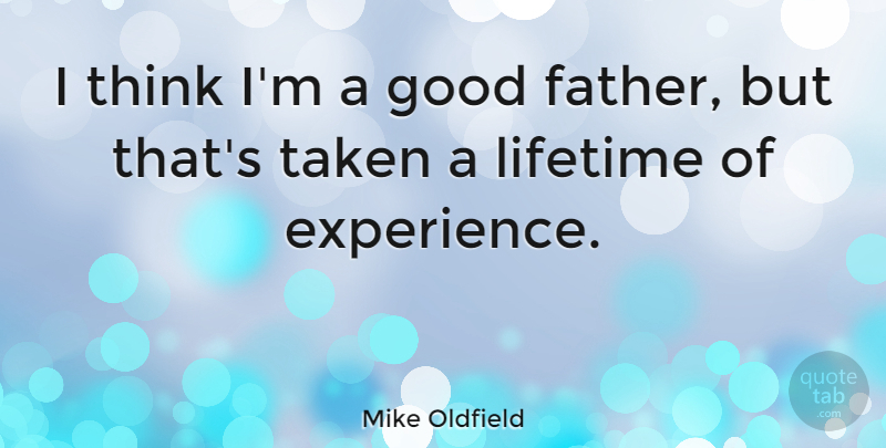 Mike Oldfield Quote About Father, Taken, Thinking: I Think Im A Good...