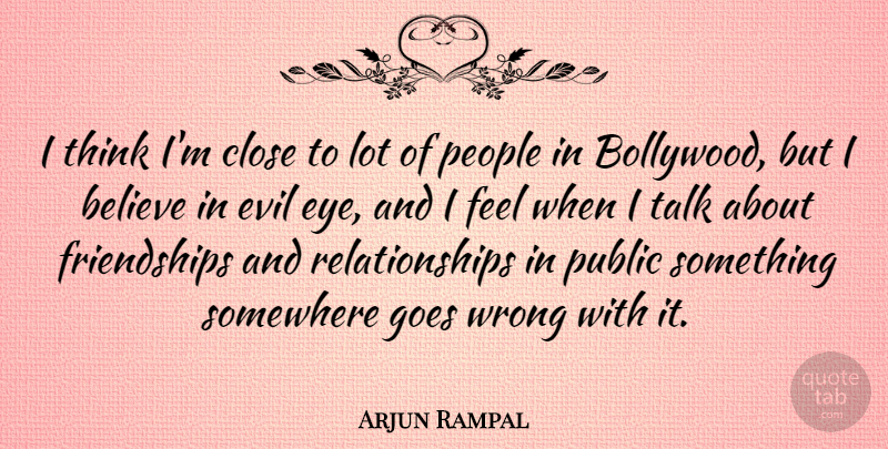 Arjun Rampal Quote About Believe, Eye, Thinking: I Think Im Close To...