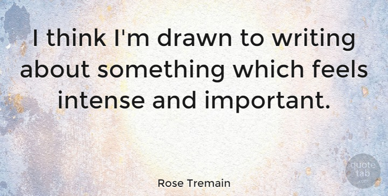 Rose Tremain Quote About English Novelist: I Think Im Drawn To...