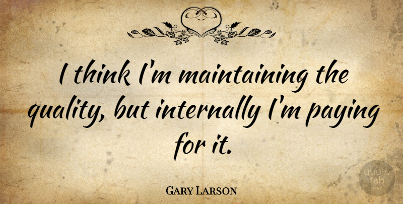Gary Larson Quote About Thinking, Quality, Maintaining: I Think Im Maintaining The...