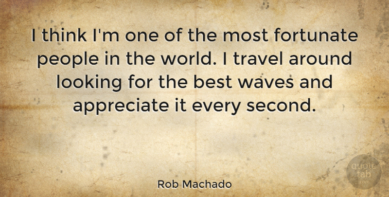 Rob Machado Quote About Best, Fortunate, Looking, People, Travel: I Think Im One Of...