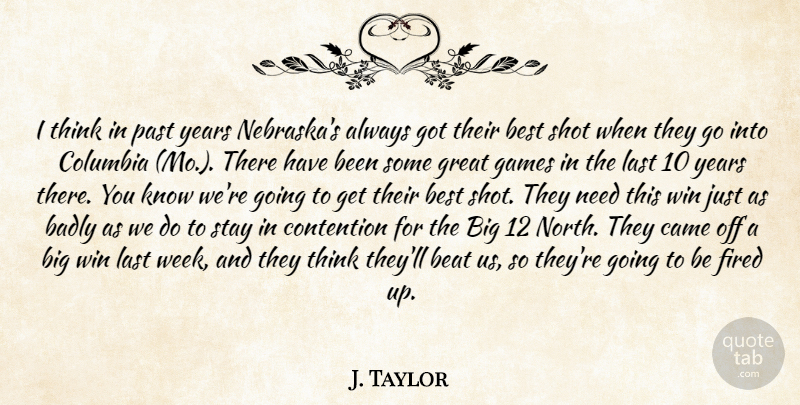 J. Taylor Quote About Badly, Beat, Best, Came, Columbia: I Think In Past Years...