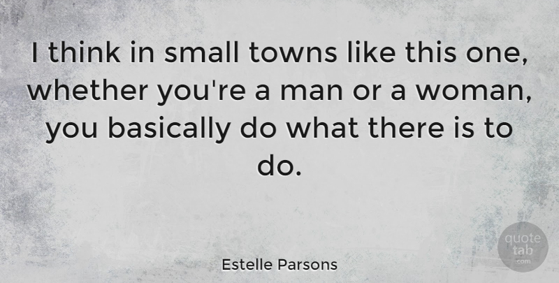 Estelle Parsons Quote About Towns, Whether: I Think In Small Towns...