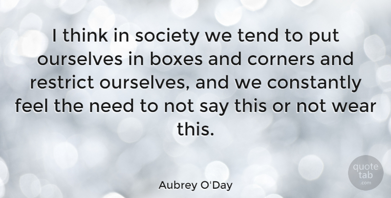 Aubrey O'Day Quote About Thinking, Needs, Boxes: I Think In Society We...