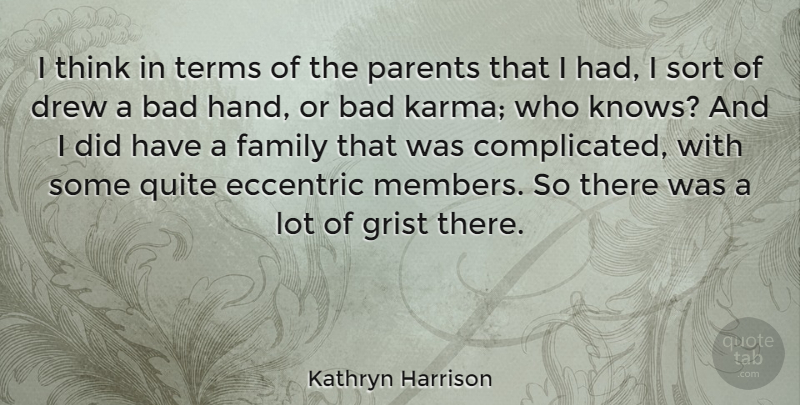 Kathryn Harrison Quote About Bad, Drew, Eccentric, Family, Quite: I Think In Terms Of...
