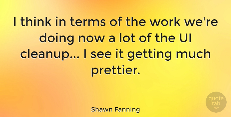Shawn Fanning Quote About American Businessman, Work: I Think In Terms Of...