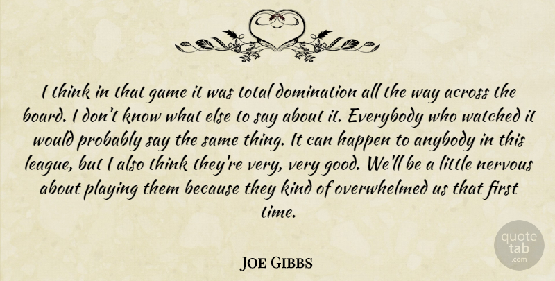 Joe Gibbs Quote About Across, Anybody, Domination, Everybody, Game: I Think In That Game...