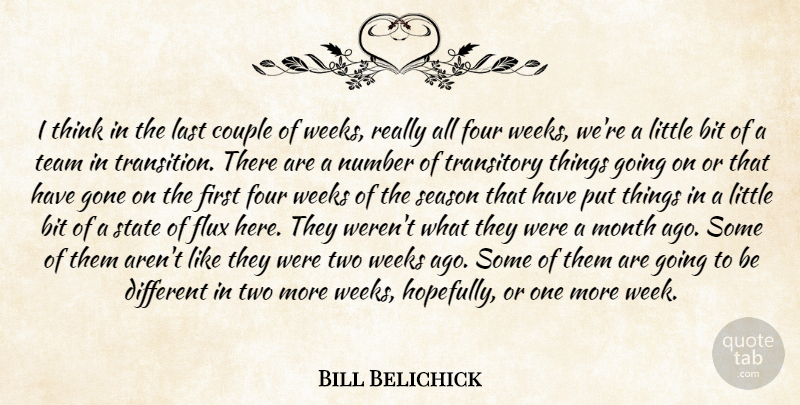 Bill Belichick Quote About Bit, Couple, Flux, Four, Gone: I Think In The Last...