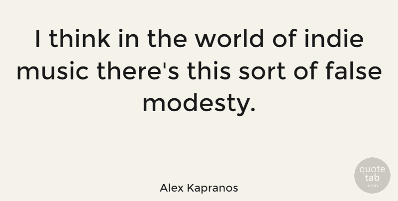 Alex Kapranos Quote About Thinking, World, Modesty: I Think In The World...