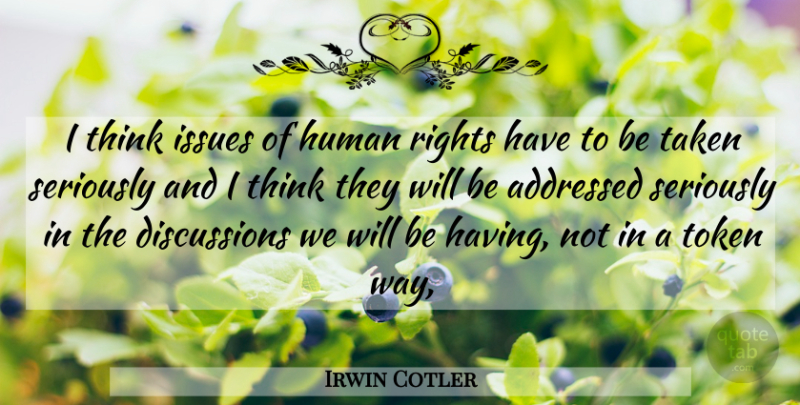 Irwin Cotler Quote About Human, Issues, Rights, Seriously, Taken: I Think Issues Of Human...
