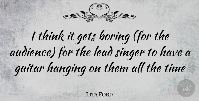 Lita Ford Quote About Thinking, Guitar, Singers: I Think It Gets Boring...
