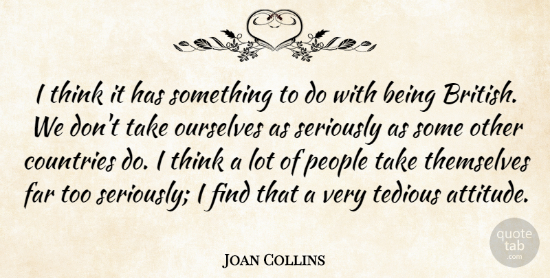 Joan Collins Quote About Country, Attitude, Thinking: I Think It Has Something...