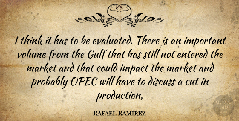 Rafael Ramirez Quote About Cut, Discuss, Entered, Gulf, Impact: I Think It Has To...