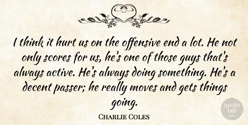 Charlie Coles Quote About Decent, Gets, Guys, Hurt, Moves: I Think It Hurt Us...