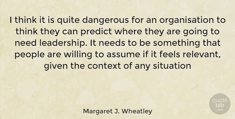 Margaret J. Wheatley Quote About Thinking, People, Needs: I Think It Is Quite...
