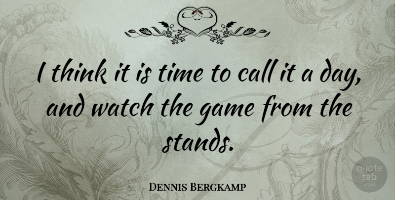 Dennis Bergkamp Quote About Call, Dutch Athlete, Time: I Think It Is Time...