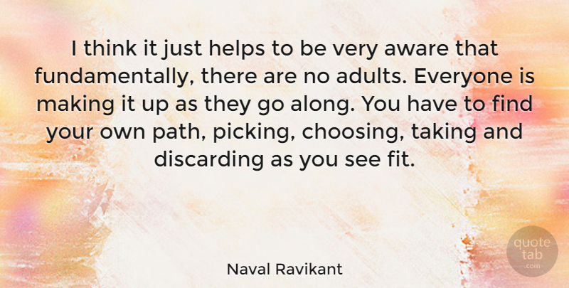 Naval Ravikant Quote About Aware, Helps: I Think It Just Helps...