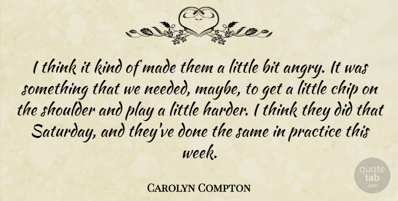 Carolyn Compton Quote About Bit, Chip, Practice, Shoulder: I Think It Kind Of...