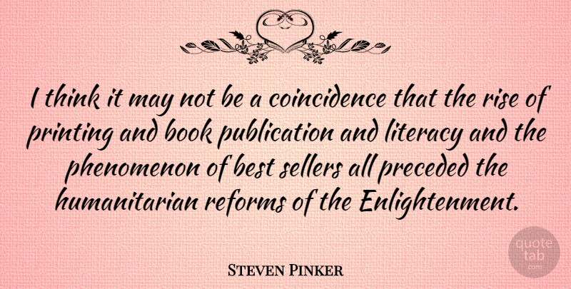 Steven Pinker Quote About Best, Literacy, Phenomenon, Printing, Reforms: I Think It May Not...