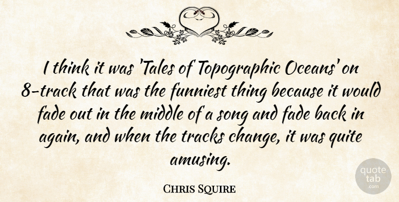 Chris Squire Quote About Change, Fade, Funniest, Quite, Tracks: I Think It Was Tales...