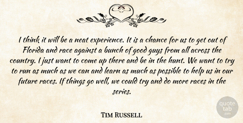 Tim Russell Quote About Across, Against, Bunch, Chance, Florida: I Think It Will Be...