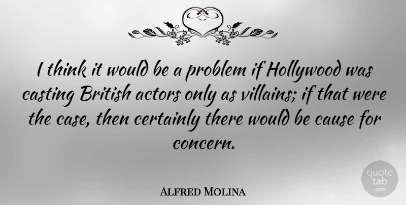 Alfred Molina Quote About Thinking, Would Be, Actors: I Think It Would Be...
