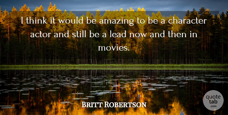 Britt Robertson Quote About Amazing, Lead, Movies: I Think It Would Be...