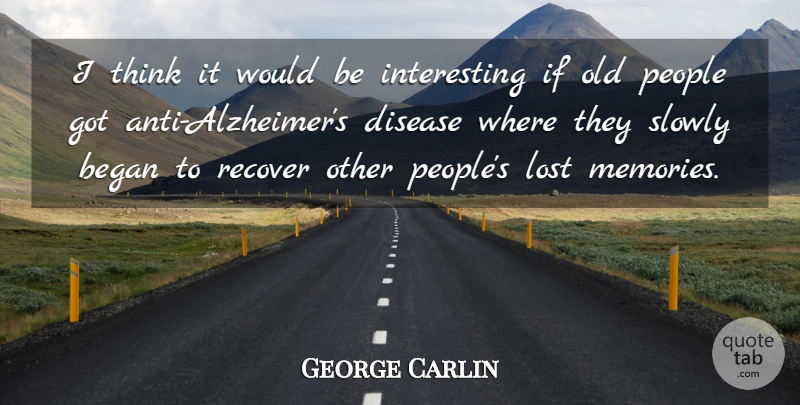 George Carlin Quote About Memories, Thinking, Alzheimers: I Think It Would Be...