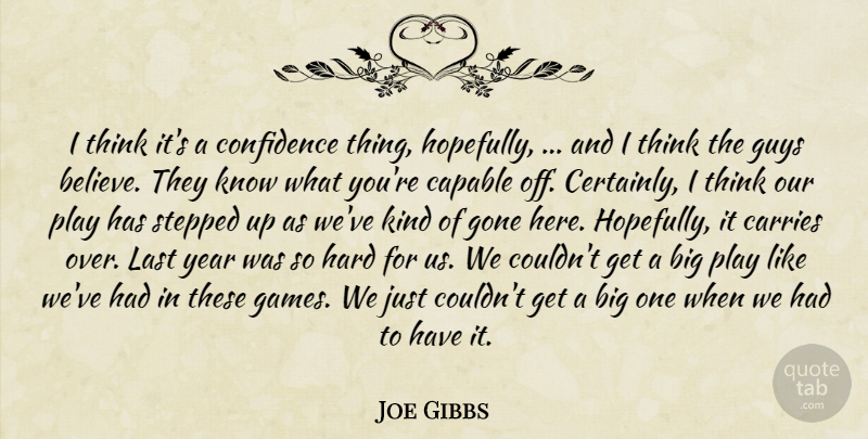 Joe Gibbs Quote About Capable, Carries, Confidence, Gone, Guys: I Think Its A Confidence...