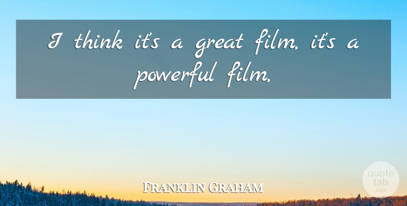 Franklin Graham Quote About Great, Powerful: I Think Its A Great...