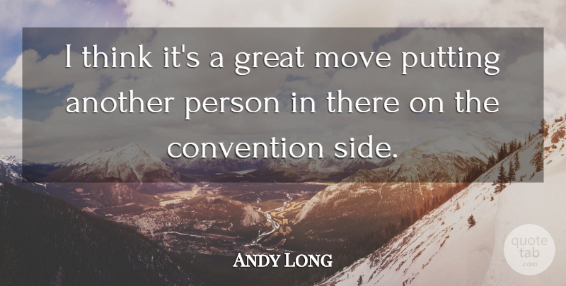 Andy Long Quote About Convention, Great, Move, Putting: I Think Its A Great...