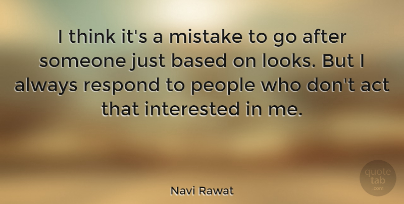 Navi Rawat Quote About Act, Based, Interested, Mistake, People: I Think Its A Mistake...