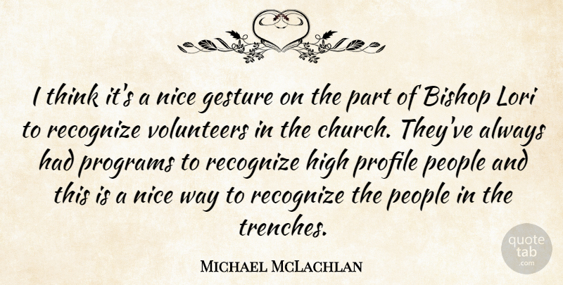 Michael McLachlan Quote About Bishop, Gesture, High, Nice, People: I Think Its A Nice...