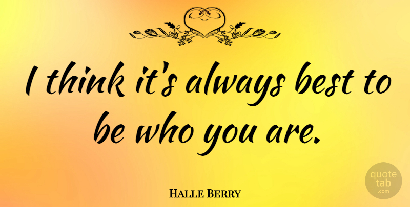 Halle Berry Quote About Thinking, Be Who You Are, Who You Are: I Think Its Always Best...
