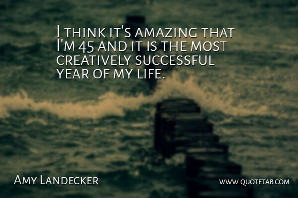 Amy Landecker Quote About Amazing, Creatively, Life, Year: I Think Its Amazing That...