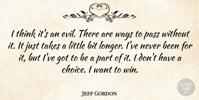 Jeff Gordon Quote About Bit, Evil, Pass, Takes, Ways: I Think Its An Evil...