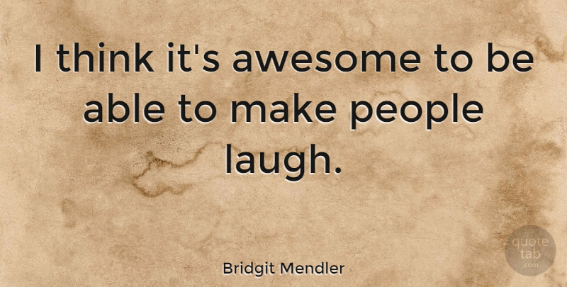 Bridgit Mendler Quote About Thinking, Laughing, People: I Think Its Awesome To...