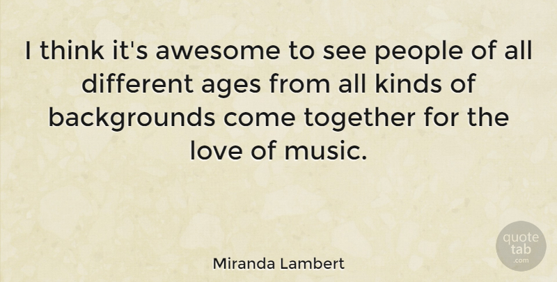 Miranda Lambert Quote About Ages, Awesome, Kinds, Love, Music: I Think Its Awesome To...