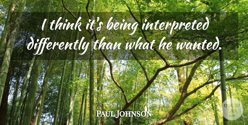 Paul Johnson Quote About undefined: I Think Its Being Interpreted...